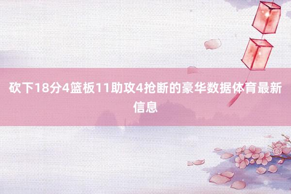 砍下18分4篮板11助攻4抢断的豪华数据体育最新信息