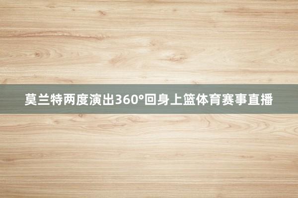 莫兰特两度演出360°回身上篮体育赛事直播