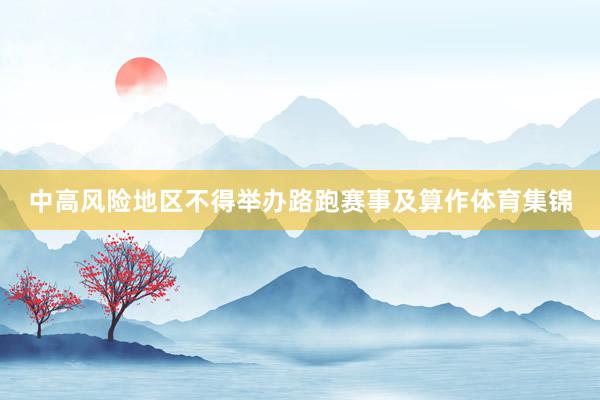 中高风险地区不得举办路跑赛事及算作体育集锦