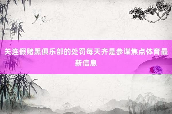 关连假赌黑俱乐部的处罚每天齐是参谋焦点体育最新信息