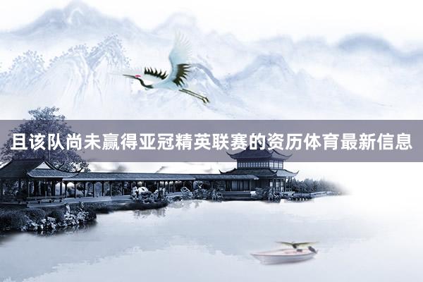 且该队尚未赢得亚冠精英联赛的资历体育最新信息