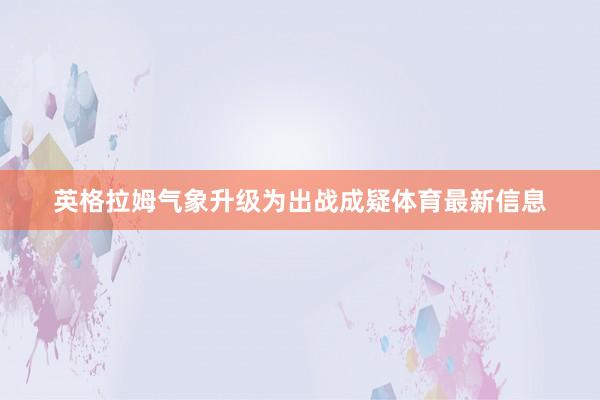 英格拉姆气象升级为出战成疑体育最新信息