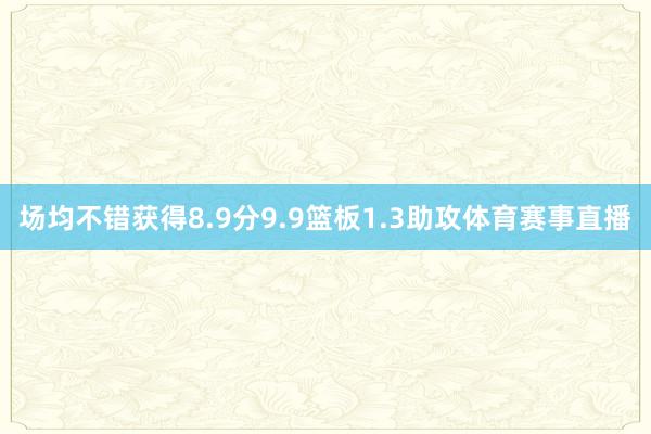 场均不错获得8.9分9.9篮板1.3助攻体育赛事直播