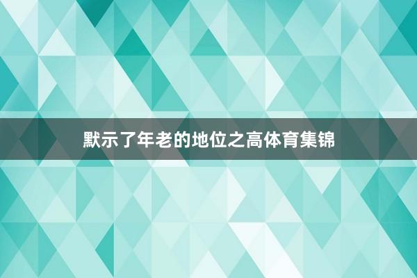 默示了年老的地位之高体育集锦