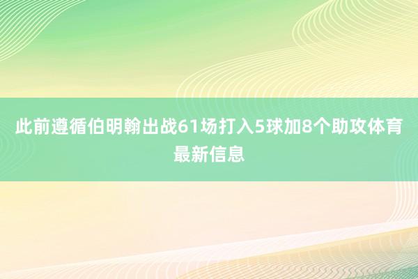 此前遵循伯明翰出战61场打入5球加8个助攻体育最新信息