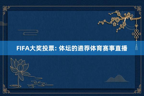 FIFA大奖投票: 体坛的遴荐体育赛事直播