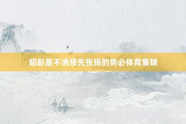昭彰是不消预先张扬的势必体育集锦