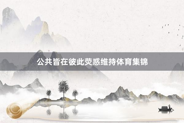 公共皆在彼此荧惑维持体育集锦