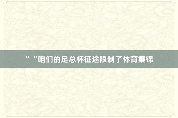 ”“咱们的足总杯征途限制了体育集锦