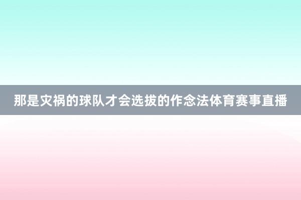 那是灾祸的球队才会选拔的作念法体育赛事直播