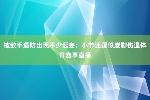 被敌手逼防出现不少诞妄；小节还疑似崴脚伤退体育赛事直播