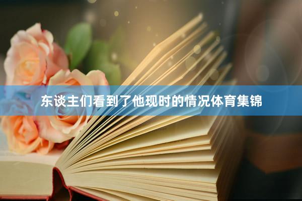 东谈主们看到了他现时的情况体育集锦