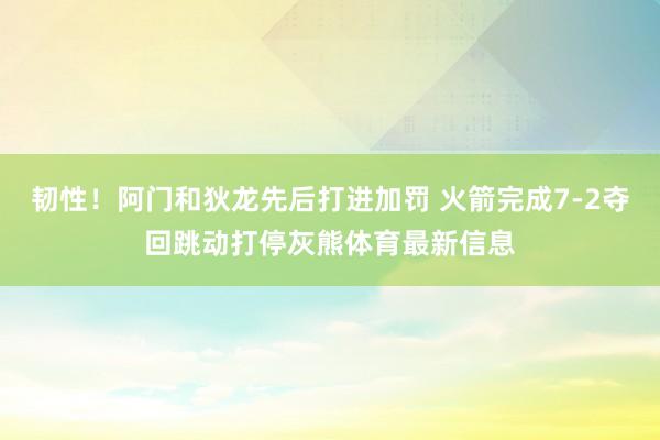 韧性！阿门和狄龙先后打进加罚 火箭完成7-2夺回跳动打停灰熊体育最新信息