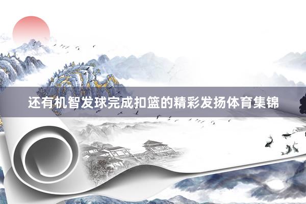 还有机智发球完成扣篮的精彩发扬体育集锦