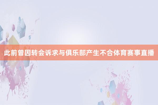 此前曾因转会诉求与俱乐部产生不合体育赛事直播