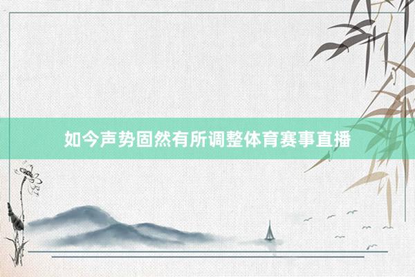 如今声势固然有所调整体育赛事直播