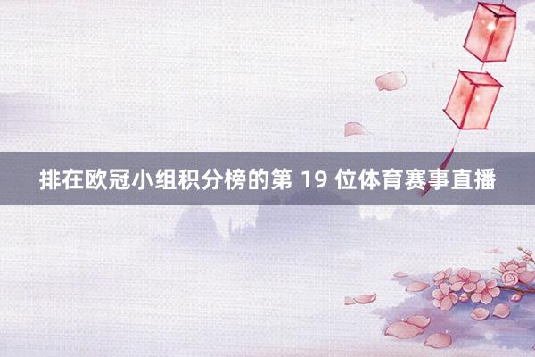 排在欧冠小组积分榜的第 19 位体育赛事直播