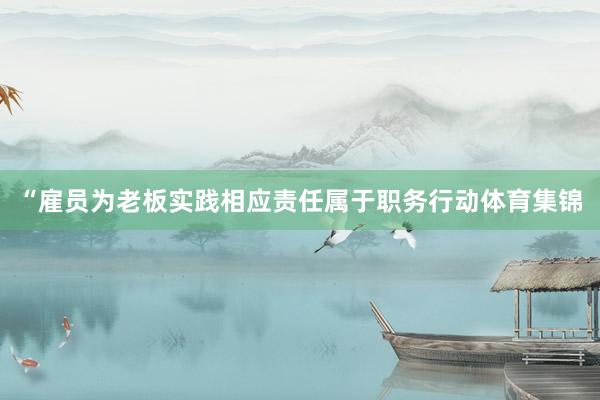 “雇员为老板实践相应责任属于职务行动体育集锦