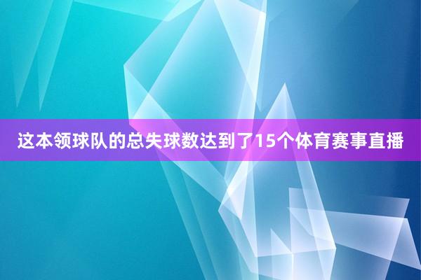 这本领球队的总失球数达到了15个体育赛事直播