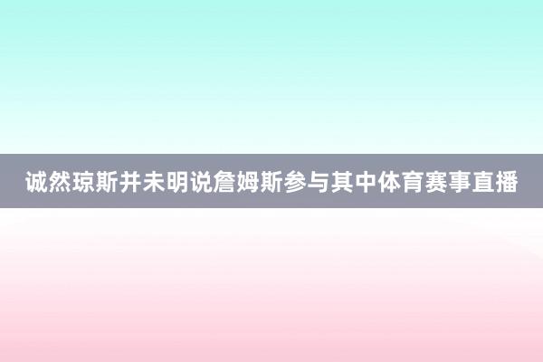诚然琼斯并未明说詹姆斯参与其中体育赛事直播