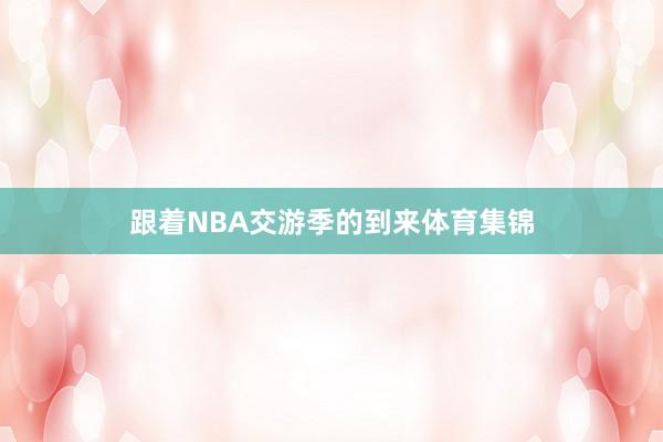 跟着NBA交游季的到来体育集锦