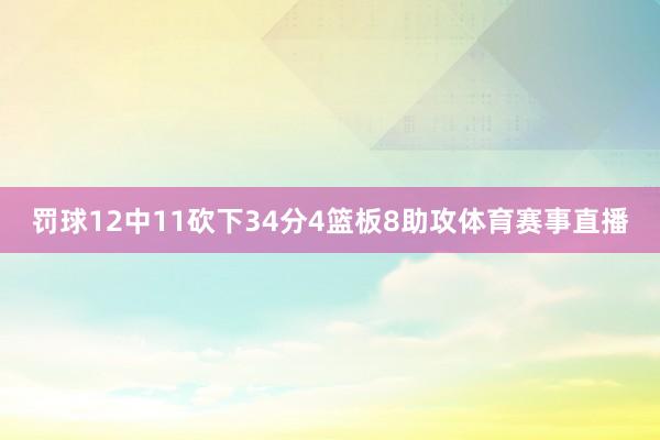 罚球12中11砍下34分4篮板8助攻体育赛事直播
