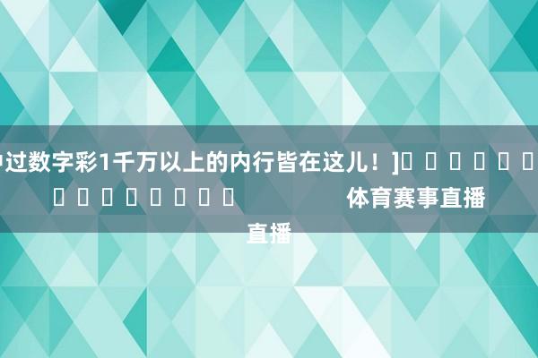 中过数字彩1千万以上的内行皆在这儿！]　　															                体育赛事直播