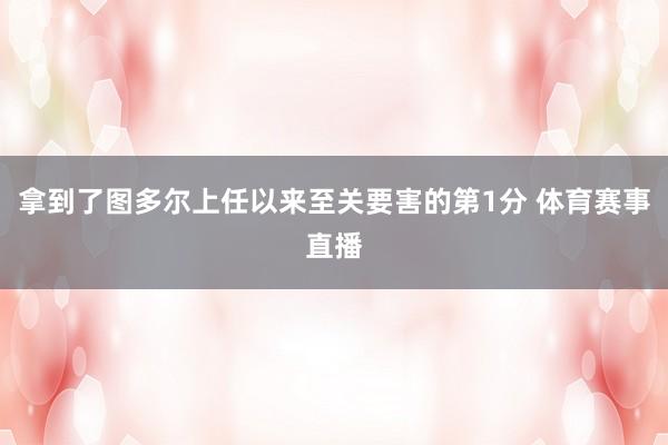 拿到了图多尔上任以来至关要害的第1分 体育赛事直播