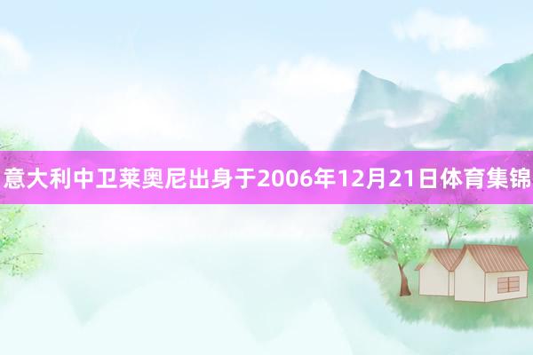意大利中卫莱奥尼出身于2006年12月21日体育集锦