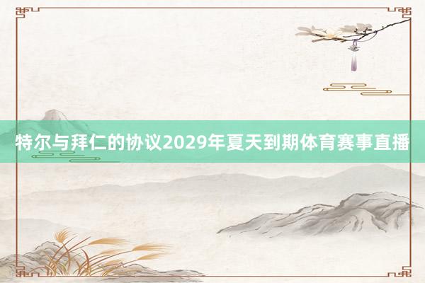 特尔与拜仁的协议2029年夏天到期体育赛事直播