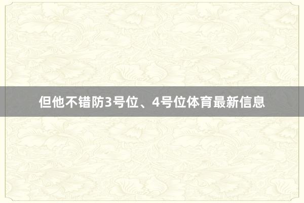 但他不错防3号位、4号位体育最新信息