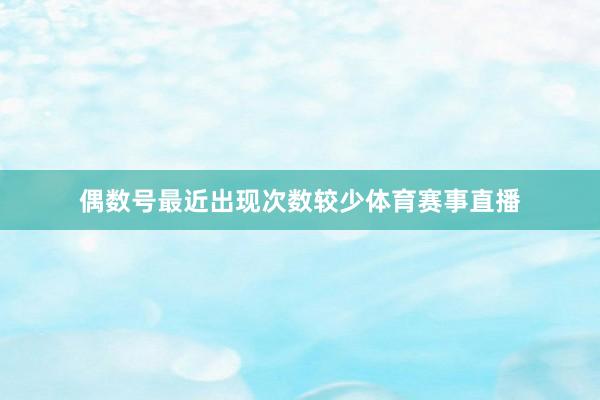 偶数号最近出现次数较少体育赛事直播