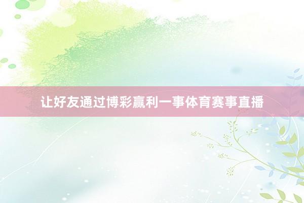 让好友通过博彩赢利一事体育赛事直播