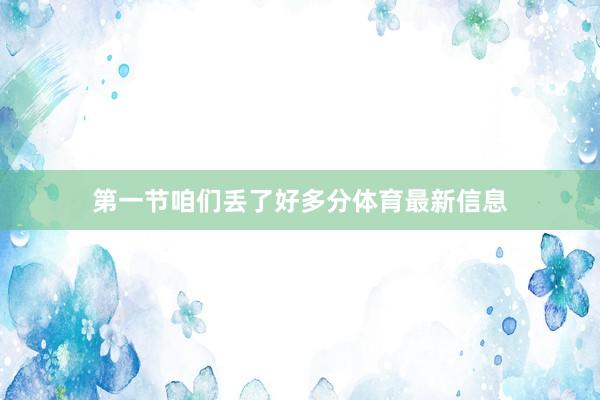 第一节咱们丢了好多分体育最新信息