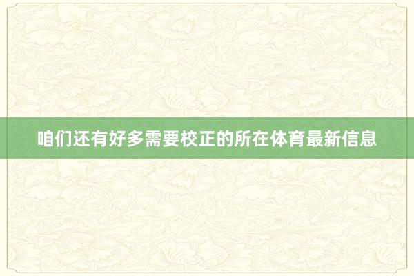 咱们还有好多需要校正的所在体育最新信息