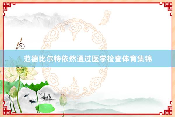 范德比尔特依然通过医学检查体育集锦