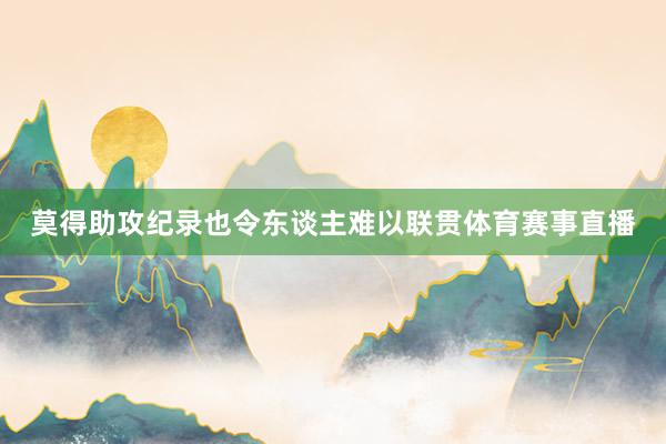 莫得助攻纪录也令东谈主难以联贯体育赛事直播