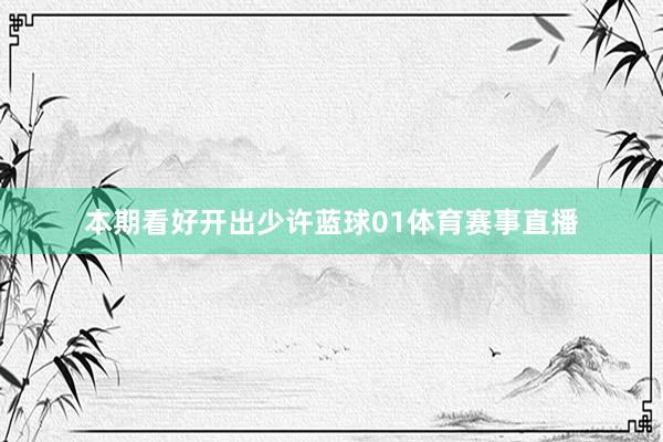 本期看好开出少许蓝球01体育赛事直播