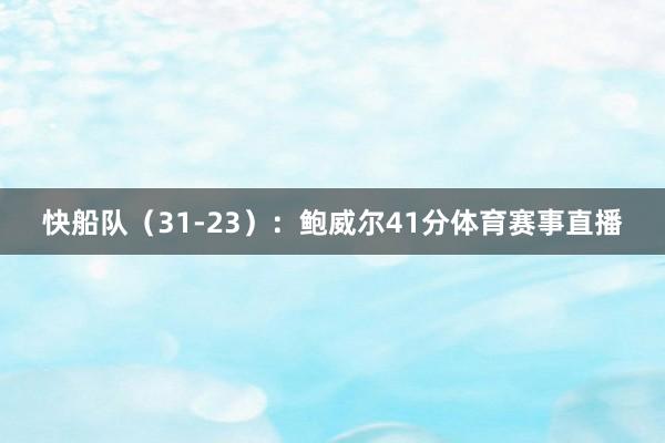 快船队（31-23）：鲍威尔41分体育赛事直播