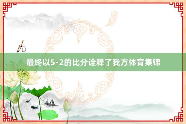 最终以5-2的比分诠释了我方体育集锦
