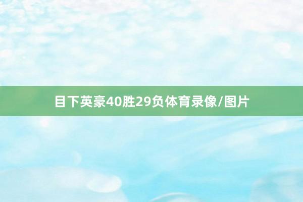 目下英豪40胜29负体育录像/图片