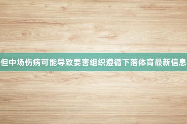 但中场伤病可能导致要害组织遵循下落体育最新信息