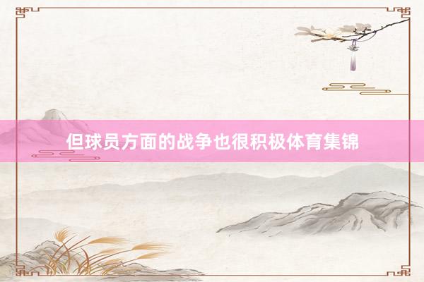 但球员方面的战争也很积极体育集锦