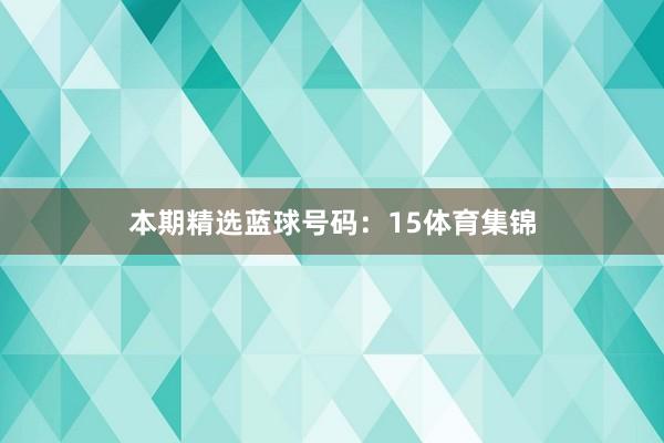 本期精选蓝球号码：15体育集锦