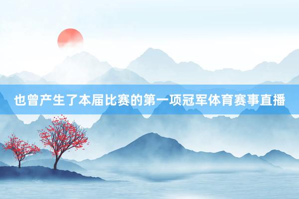 也曾产生了本届比赛的第一项冠军体育赛事直播