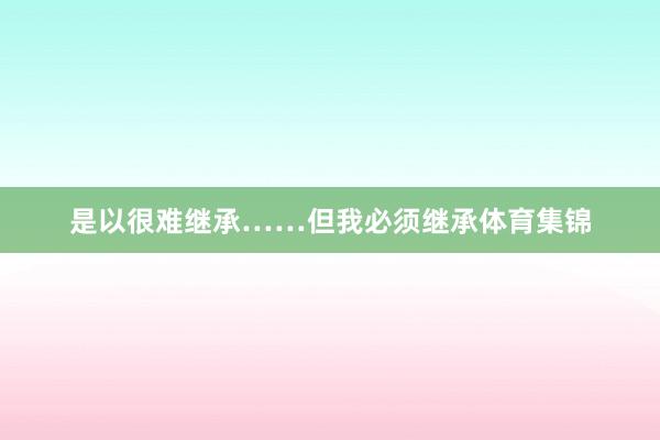 是以很难继承……但我必须继承体育集锦