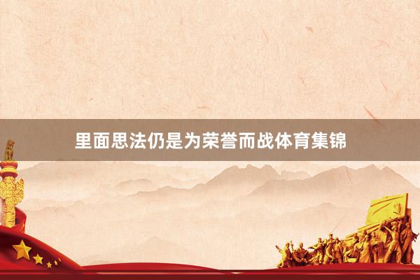 里面思法仍是为荣誉而战体育集锦