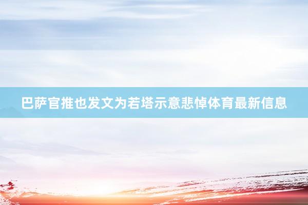 巴萨官推也发文为若塔示意悲悼体育最新信息