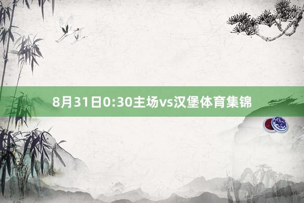 8月31日0:30　　主场vs汉堡体育集锦