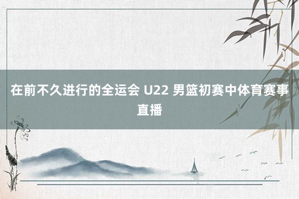 在前不久进行的全运会 U22 男篮初赛中体育赛事直播